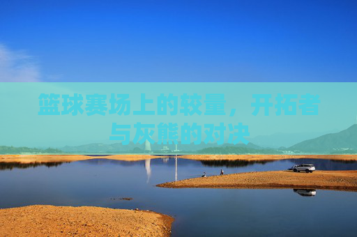 篮球赛场上的较量，开拓者与灰熊的对决