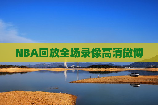 NBA回放全场录像高清微博