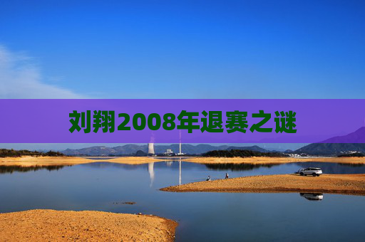 刘翔2008年退赛之谜