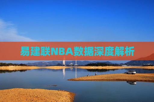 易建联NBA数据深度解析