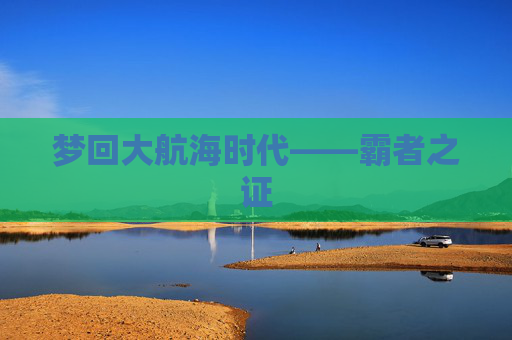 梦回大航海时代——霸者之证