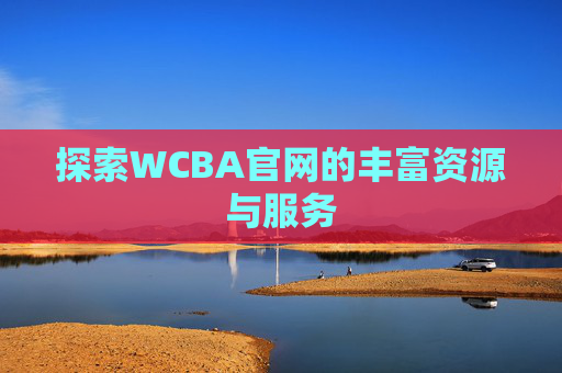 探索WCBA官网的丰富资源与服务