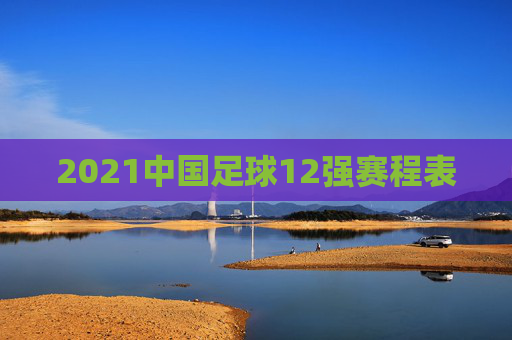 2021中国足球12强赛程表