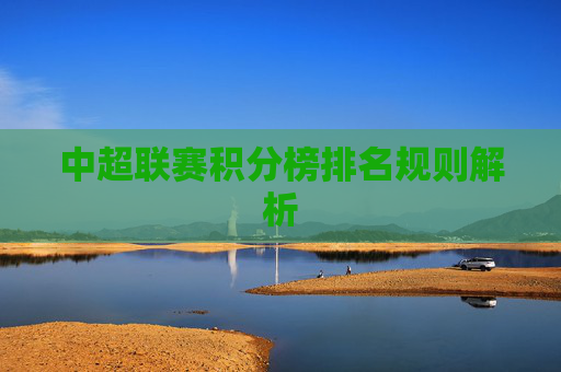 中超联赛积分榜排名规则解析
