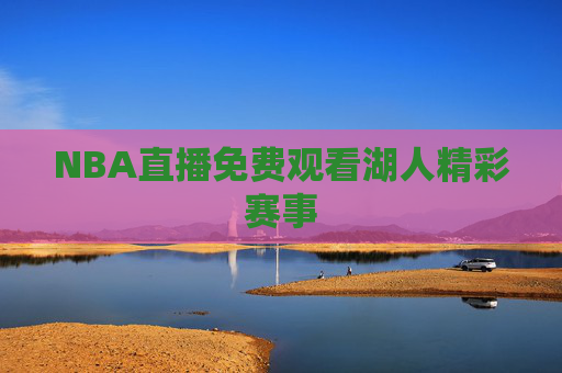 NBA直播免费观看湖人精彩赛事