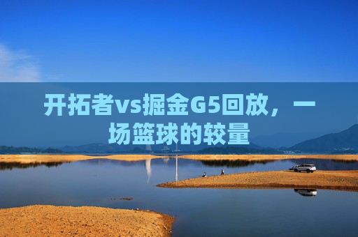 开拓者vs掘金G5回放，一场篮球的较量