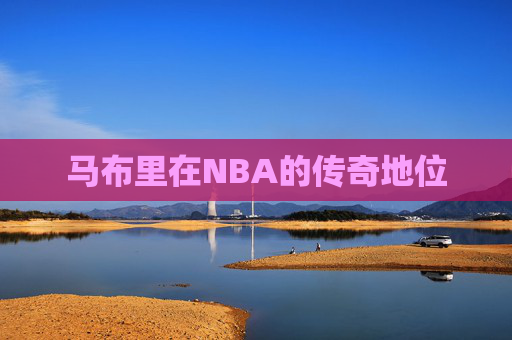 马布里在NBA的传奇地位