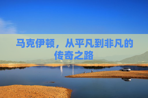 马克伊顿，从平凡到非凡的传奇之路