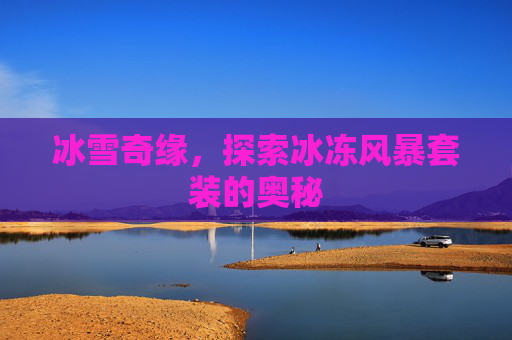 冰雪奇缘，探索冰冻风暴套装的奥秘