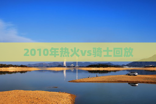 2010年热火vs骑士回放