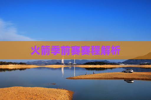 火箭季前赛赛程解析