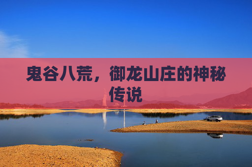 鬼谷八荒，御龙山庄的神秘传说