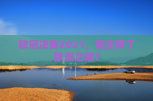 欧冠决赛2021，谁主宰了欧洲之巅？