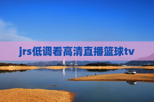 jrs低调看高清直播篮球tv