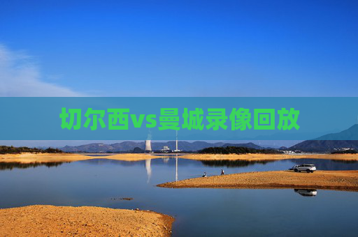 切尔西vs曼城录像回放