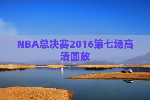 NBA总决赛2016第七场高清回放