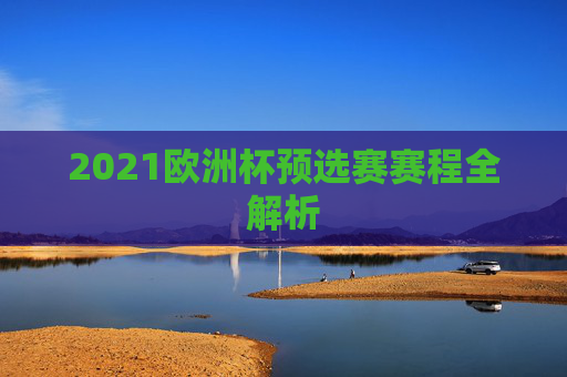 2021欧洲杯预选赛赛程全解析