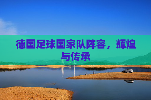 德国足球国家队阵容，辉煌与传承