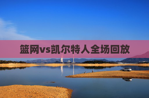 篮网vs凯尔特人全场回放