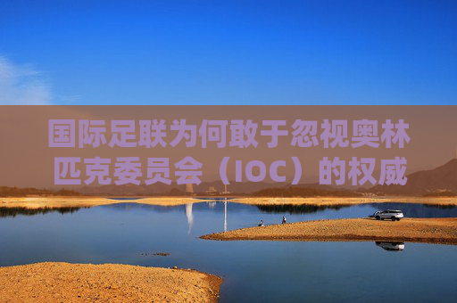 国际足联为何敢于忽视奥林匹克委员会（IOC）的权威