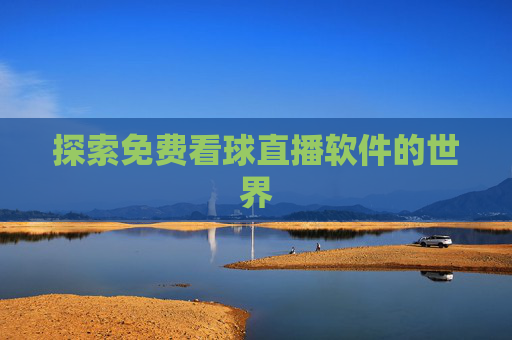 探索免费看球直播软件的世界