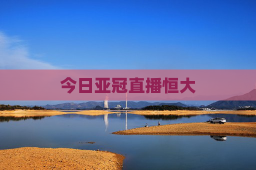 今日亚冠直播恒大