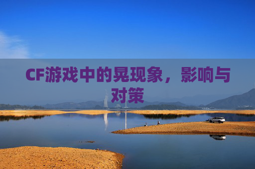 CF游戏中的晃现象，影响与对策