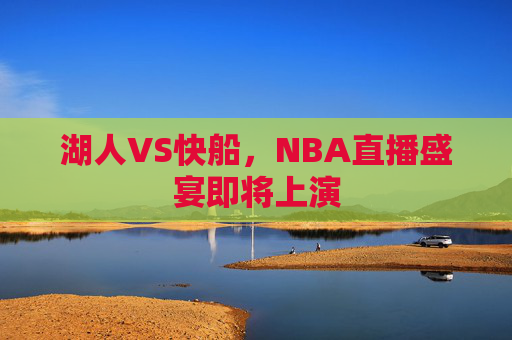 湖人VS快船，NBA直播盛宴即将上演
