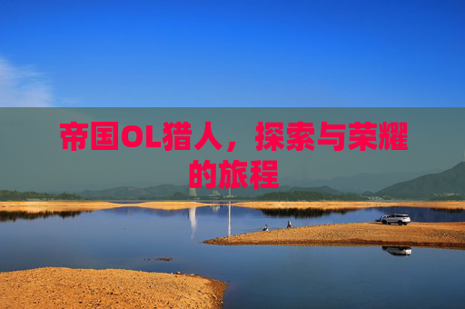 帝国OL猎人，探索与荣耀的旅程