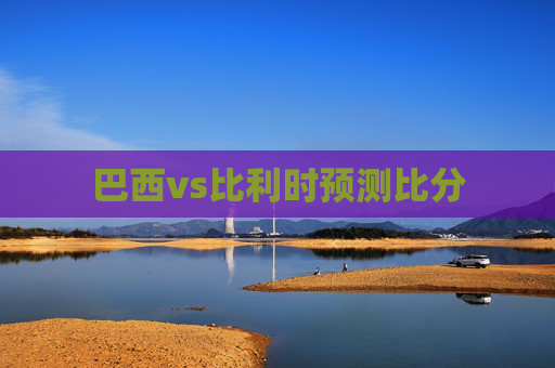 巴西vs比利时预测比分