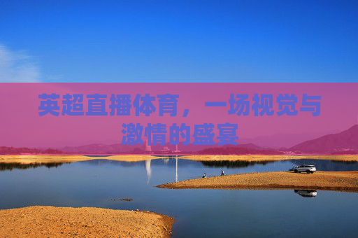 英超直播体育，一场视觉与激情的盛宴