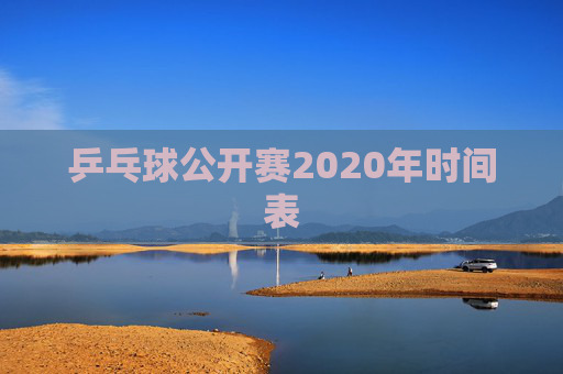 乒乓球公开赛2020年时间表