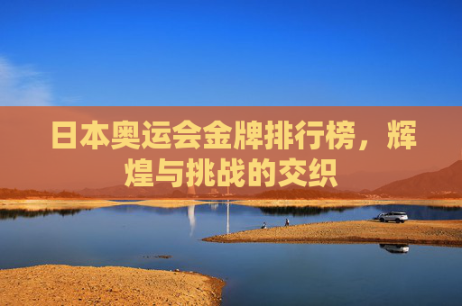 日本奥运会金牌排行榜，辉煌与挑战的交织
