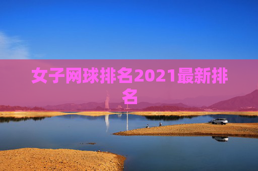 女子网球排名2021最新排名
