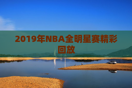 2019年NBA全明星赛精彩回放
