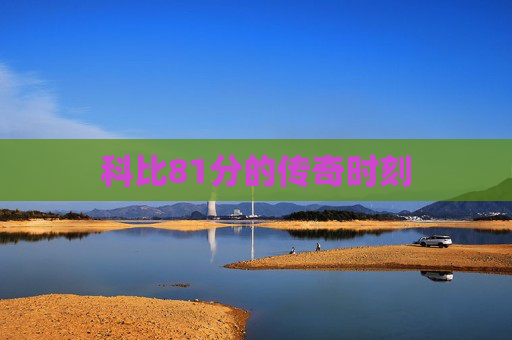 科比81分的传奇时刻