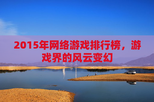 2015年网络游戏排行榜，游戏界的风云变幻