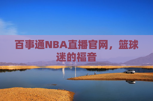 百事通NBA直播官网，篮球迷的福音