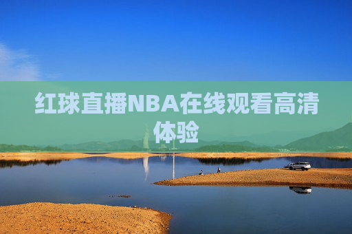 红球直播NBA在线观看高清体验