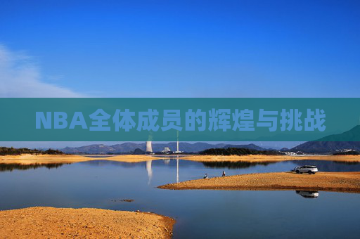 NBA全体成员的辉煌与挑战