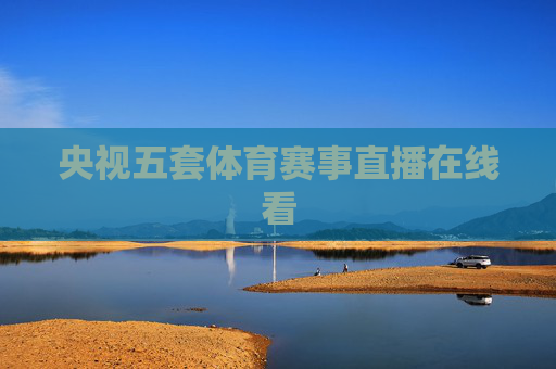 央视五套体育赛事直播在线看