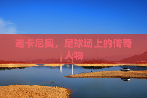 迪卡尼奥，足球场上的传奇人物