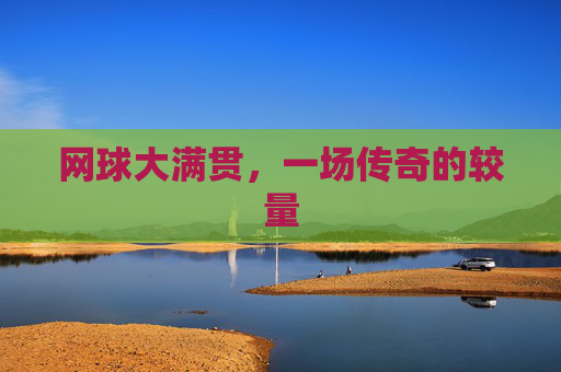 网球大满贯，一场传奇的较量