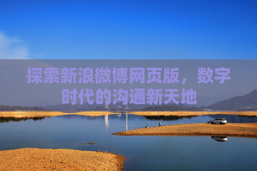 探索新浪微博网页版，数字时代的沟通新天地