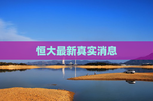 恒大最新真实消息