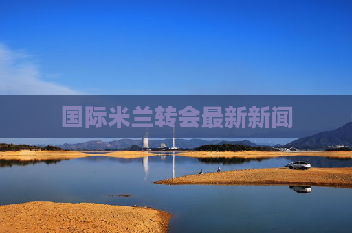 国际米兰转会最新新闻
