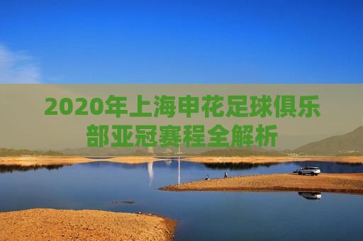 2020年上海申花足球俱乐部亚冠赛程全解析
