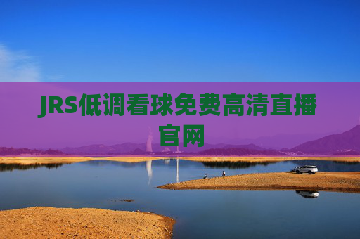 JRS低调看球免费高清直播官网