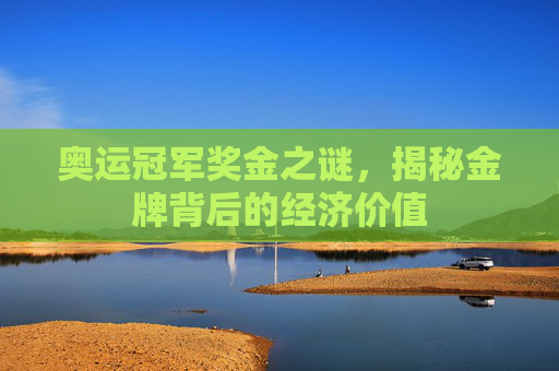 奥运冠军奖金之谜，揭秘金牌背后的经济价值
