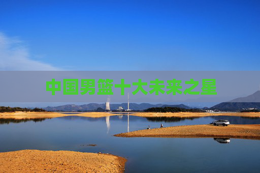 中国男篮十大未来之星